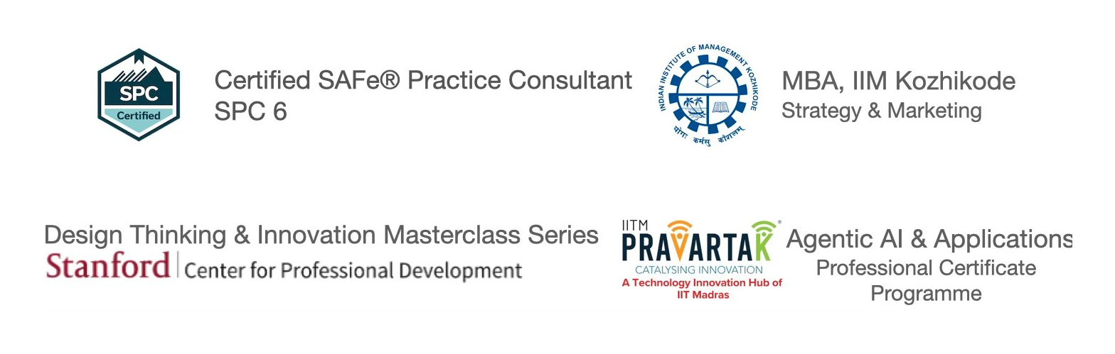 Certifications: Certified SAFe Practice Consultant SPC 6, MBA from IIM Kozhikode, Stanford Design Thinking & Innovation, Agentic AI & Applications from IITM Pravartak / IIT Madras
